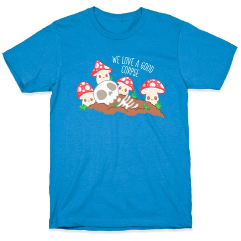 We Love a Good Corpse Mushrooms T-Shirt